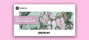 Serum Expansion Pack: Chill Hop Lo-Fi